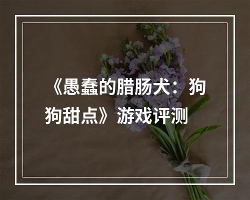 《愚蠢的腊肠犬：狗狗甜点》游戏评测