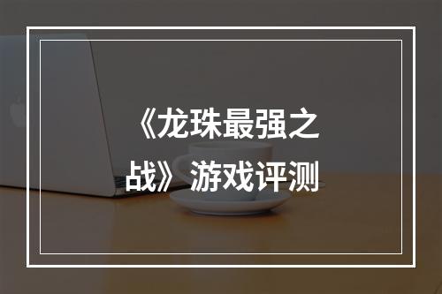 《龙珠最强之战》游戏评测