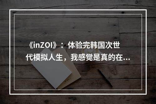 《inZOI》：体验完韩国次世代模拟人生，我感觉是真的在玩地球OL了