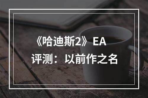 《哈迪斯2》EA评测：以前作之名