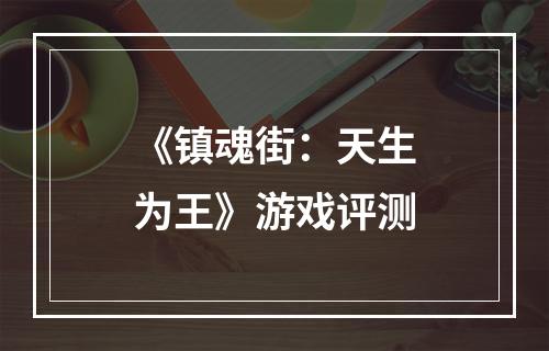 《镇魂街：天生为王》游戏评测