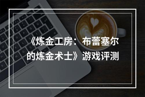 《炼金工房：布蕾塞尔的炼金术士》游戏评测