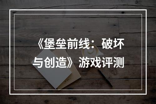 《堡垒前线：破坏与创造》游戏评测