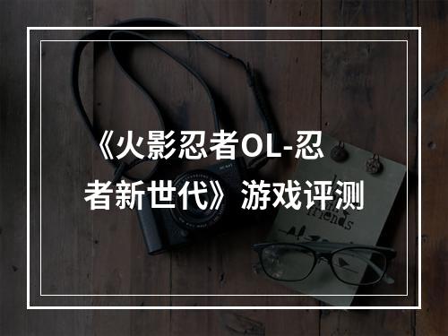 《火影忍者OL-忍者新世代》游戏评测