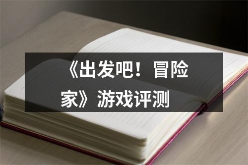 《出发吧！冒险家》游戏评测