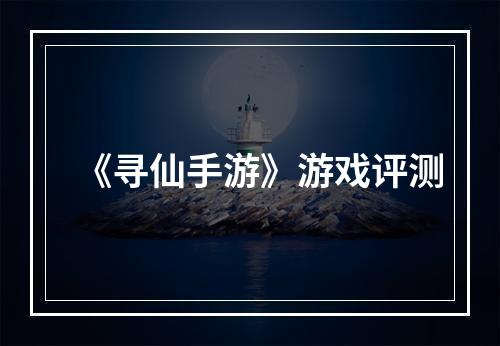 《寻仙手游》游戏评测