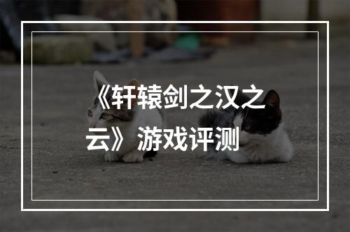 《轩辕剑之汉之云》游戏评测